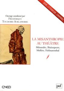 La misanthropie au théâtre. Ménandre, Shakespeare, Molière, Hofmannsthal - Toudoire-Surlapierre Frédérique