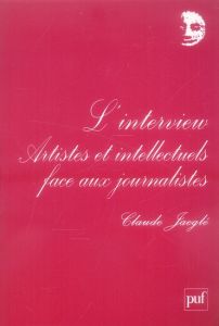 L'interview. Artistes et intellectuels face aux journalistes - Jaeglé Claude
