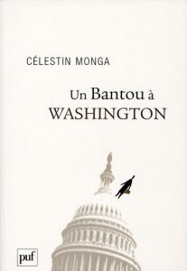 Un Bantou à Washington. Suivi de Un Bantou à Djibouti - Monga Célestin