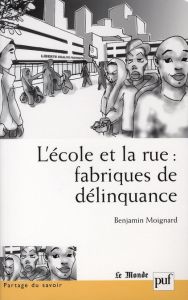 L'Ecole et la rue : fabriques de délinquance. Recherches comparatives en France et au Brésil - Moignard Benjamin - Felouzis Georges - Charlot Ber