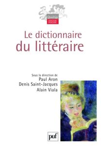 Le dictionnaire du littéraire - Aron Paul - Saint-Jacques Denis - Viala Alain