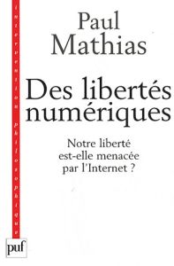 Des libertés numériques. Notre liberté est-elle menacée par l'Internet ? Edition 2008 - Mathias Paul