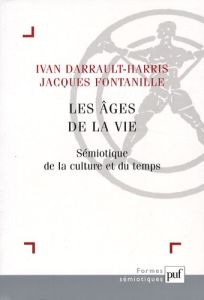 Les âges de la vie. Sémiotique de la culture et du temps - Darrault-Harris Ivan - Fontanille Jacques