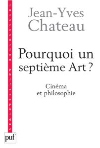 Pourquoi un septième Art ? Cinéma et philosophie - Chateau Jean-Yves