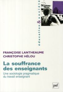 La souffrance des enseignants. Une sociologie pragmatique du travail enseignant - Lantheaume Françoise - Hélou Christophe