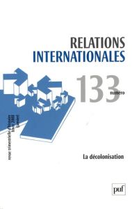 Relations internationales N° 133, Hiver 2008 (janvier) : La décolonisation - Marès Antoine - Delaunay Jean-Marc