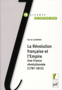La Révolution française et l'Empire. Une France révolutionnée (1787-1815) - Leuwers Hervé