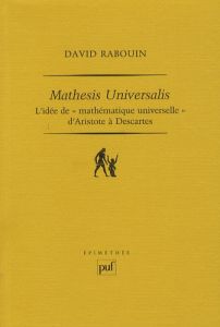 Mathesis universalis. L'idée de "mathématique universelle" d'Aristote à Descartes - Rabouin David