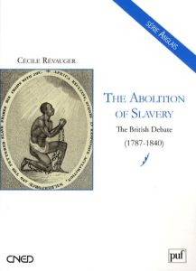 The abolition of slavery. The british debate (1787-1840) - Révauger Cécile