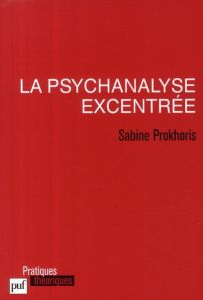 La psychanalyse excentrée - Prokhoris Sabine