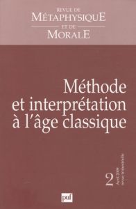 Revue de Métaphysique et de Morale N° 2, Avril 2009 : Méthode et interprétation a l'âge classique - Thomas-Fogiel Isabelle - Klajnman Adrien - Gerbier