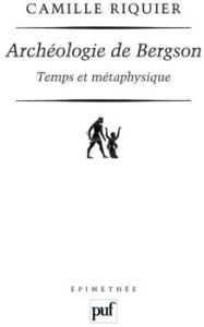 Archéologie de Bergson. Temps et métaphysique - Riquier Camille