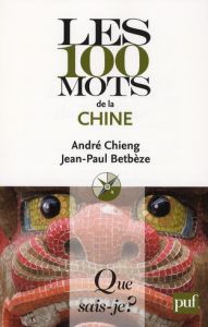 Les 100 mots de la Chine - Chieng André - Betbèze Jean-Paul