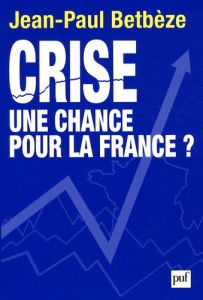 Crise : une chance pour la France ? - Betbèze Jean-Paul
