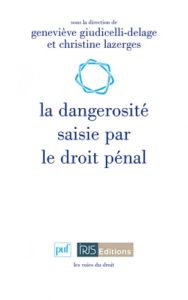 La dangerosité saisie par le droit pénal - Giudicelli-Delage Geneviève - Lazerges Christine