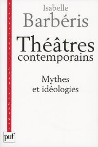 Théâtres contemporains. Mythes et idéologies - Barbéris Isabelle