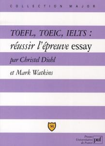 TOEFL, TOEIC, IELTS. Réussir l'épreuve essay, Explications et exercices corrigés - Diehl Christel - Watkins Mark