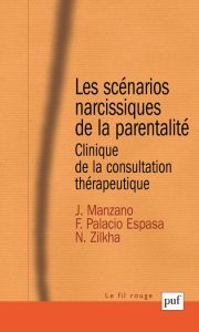 Les scénarios narcissiques de la parentalité. Clinique de la consultation thérapeutique - Manzano Juan - Palacio Espasa Francisco - Zilkha N