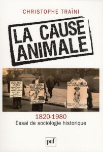 La cause animale (1820-1980). Essai de sociologie historique - Traïni Christophe