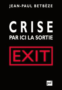 Crise : par ici la sortie. Exit - Betbèze Jean-Paul
