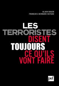 Les terroristes disent toujours ce qu'ils vont faire - Bauer Alain - Huyghe François-Bernard