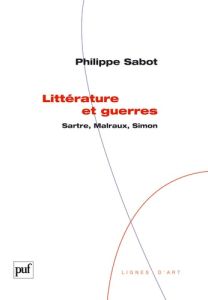 Littérature et guerres. Sartre, Malraux, Simon - Sabot Philippe