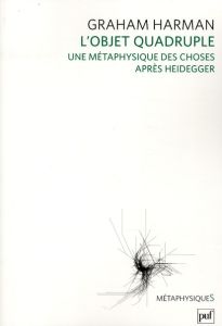 L'objet quadruple. Une métaphysique des choses après Heidegger - Harman Graham - Dubouclez Olivier
