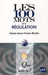 Les 100 mots de la régulation - Frison-Roche Marie-Anne