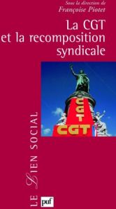 La CGT et la recomposition syndicale - Piotet Françoise