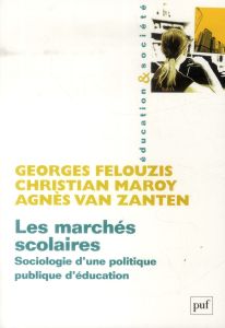 Les marchés scolaires. Sociologie d'une politique publique d'éducation - Felouzis Georges - Maroy Christian - Van Zanten Ag