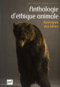 Anthologie d'éthique animale. Apologies des bêtes - Jeangène Vilmer Jean-Baptiste