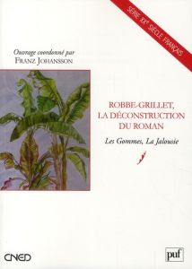 Robbe-Grillet, la déconstruction du roman. Les Gommes, La Jalousie - Johansson Franz