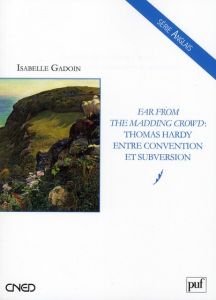 Far from the madding crowd : Thomas Hardy entre convention et subversion - Gadoin Isabelle