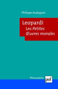 Leopardi. Les Petites Oeuvres morales - Audegean Philippe
