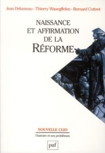 Naissance et affirmation de la Réforme. 11e édition - Delumeau Jean - Wanegffelen Thierry - Cottret Bern