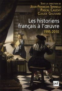 Les historiens fançais à l'oeuvre 1995-2010 - Sirinelli Jean-François