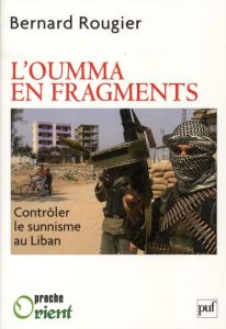 L'Oumma en fragments. Contrôler le sunnisme au Liban - Rougier Bernard