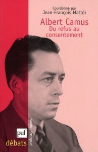 Albert Camus. Du refus au consentement - Mattéi Jean-François - Gonzales Jean-Jacques - Mor