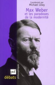 Max Weber et les paradoxes de la modernité - Löwy Michael