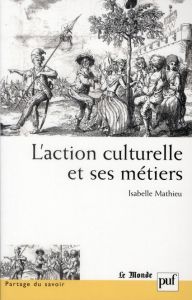 L'action culturelle et ses métiers - Mathieu Isabelle - Authier Michel