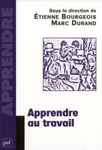 Apprendre au travail - Bourgeois Etienne - Durand Marc