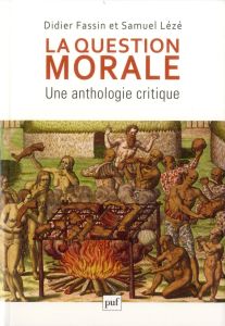 La question morale. Une anthologie critique - Fassin Didier - Lézé Samuel