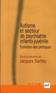 Autisme et secteur de psychiatrie infanto-juvénile. Evolution des pratiques - Sarfaty Jacques