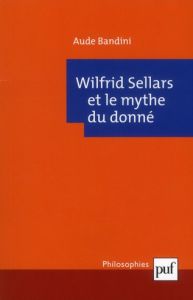 Wilfrid Sellars et le mythe du donné - Bandini Aude