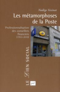 Les métamorphoses de la Poste. Professionnalisation des conseillers financiers (1953-2010) - Vezinat Nadège