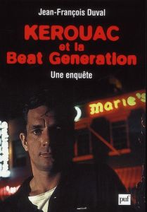 Kerouac et la Beat Generation. Une enquête - Duval Jean-François