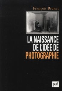 La naissance de l'idée de photographie - Brunet François