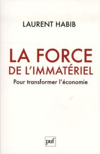 La force de l'immatériel. Pour transformer l'économie - Habib Laurent - Lederlin Fanny