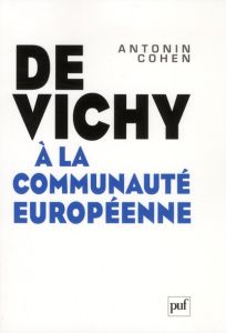 De Vichy à la Communauté européenne - Cohen Antonin