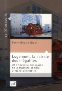 Logement, la spirale des inégalités. Une nouvelle dimension de la fracture sociale et générationnell - Bugeja-Bloch Fanny